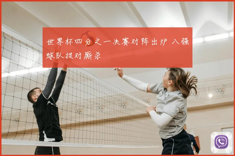 世界杯四分之一决赛对阵出炉 八强球队捉对厮杀