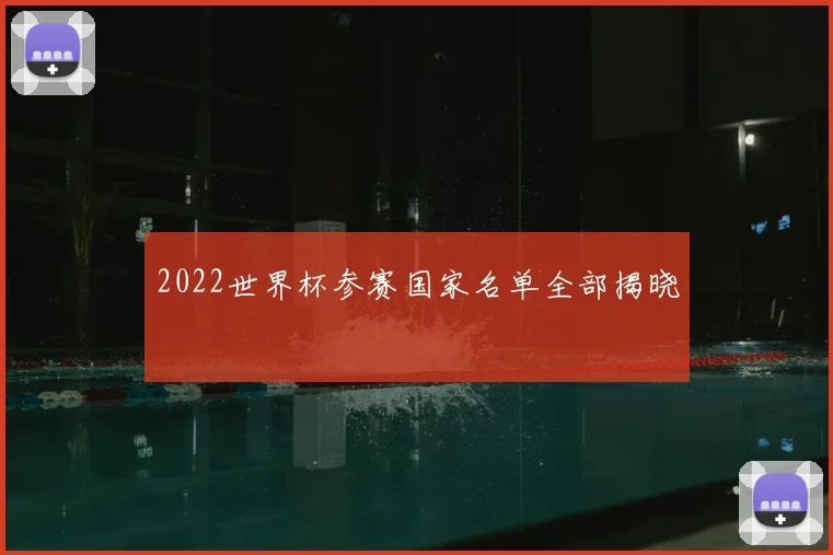 2022世界杯参赛国家名单全部揭晓
