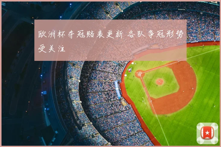 欧洲杯夺冠赔表更新 各队争冠形势受关注