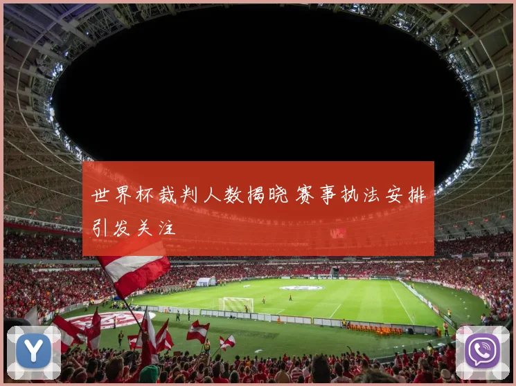 世界杯裁判人数揭晓 赛事执法安排引发关注