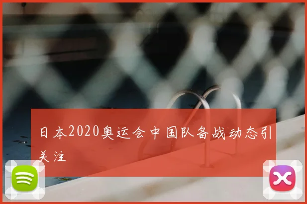 日本2020奥运会中国队备战动态引关注