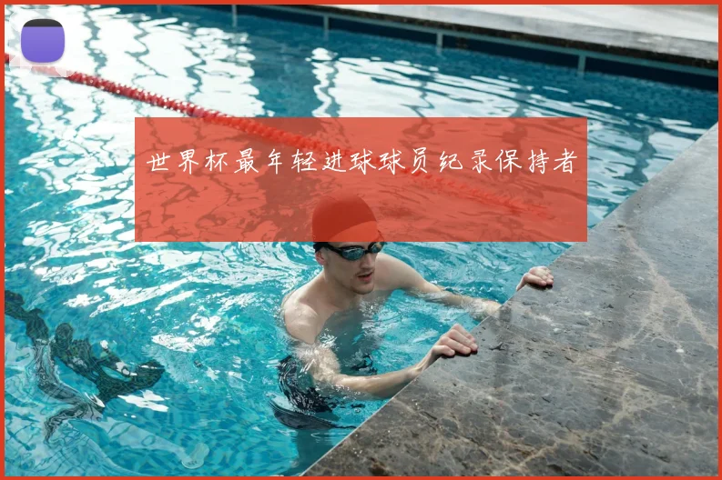 世界杯最年轻进球球员纪录保持者
