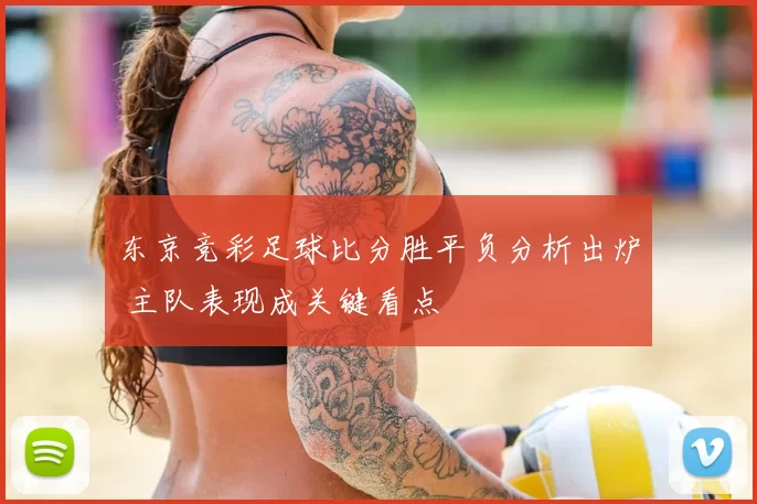 东京竞彩足球比分胜平负分析出炉 主队表现成关键看点